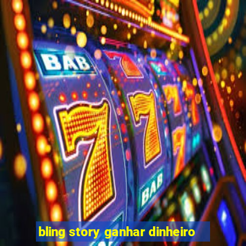 bling story ganhar dinheiro